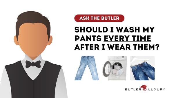 Spørg butleren: Skal jeg vaske mine bukser hver gang, efter jeg har haft - Butler Luksus