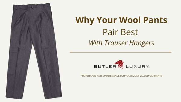 Why Your Wool Pants Pair Best With Trouser Hangers - Butler Luxury